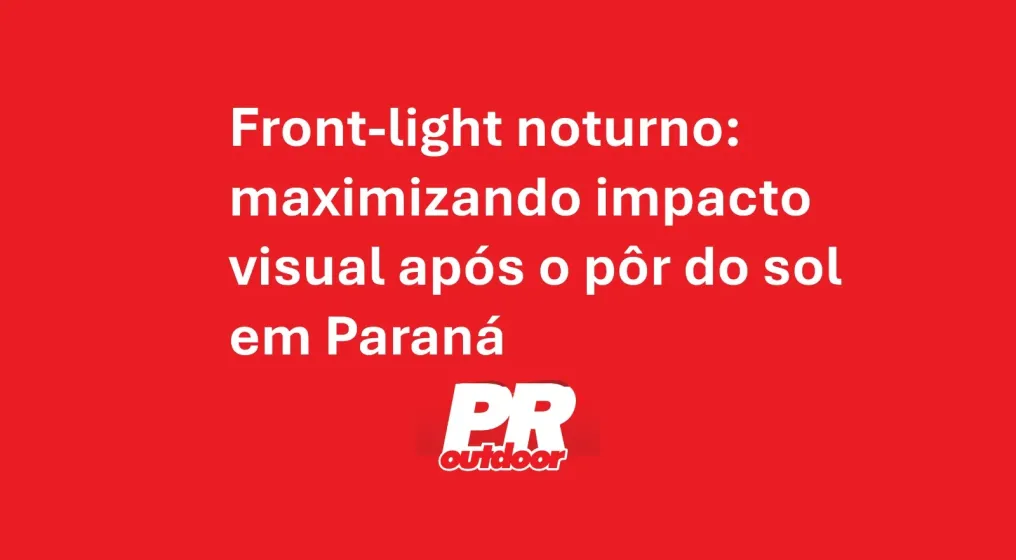 Front-light noturno: maximizando impacto visual ap&oacute;s o p&ocirc;r do sol em Paran&aacute;
