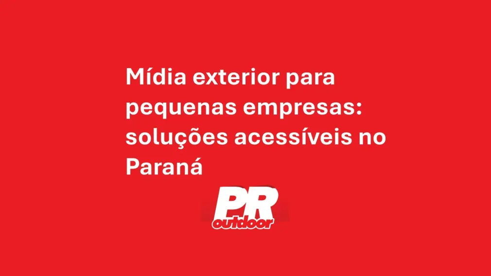 M&iacute;dia exterior para pequenas empresas: solu&ccedil;&otilde;es acess&iacute;veis no Paran&aacute;