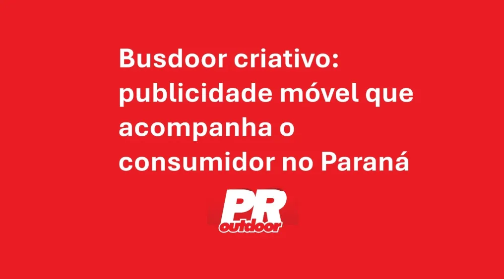 Busdoor criativo: publicidade m&oacute;vel que acompanha o consumidor no Paran&aacute;