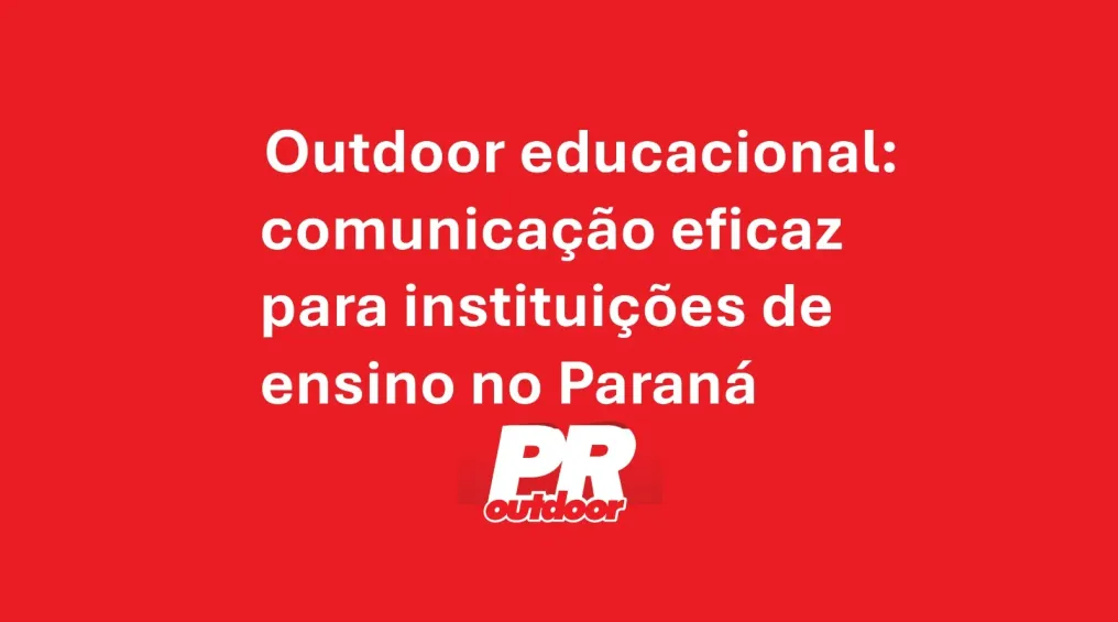 Outdoor educacional: comunica&ccedil;&atilde;o eficaz para institui&ccedil;&otilde;es de ensino no Paran&aacute;