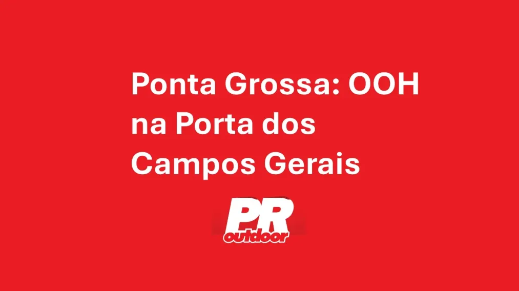 Ponta Grossa: OOH na Porta dos Campos Gerais