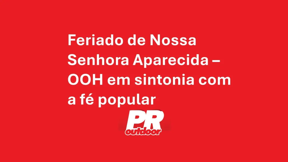 Feriado de Nossa Senhora Aparecida &ndash; OOH em sintonia com a f&eacute; popular