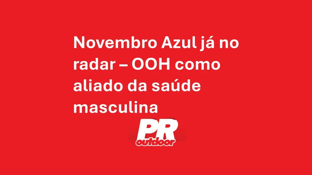 Novembro Azul j&aacute; no radar &ndash; OOH como aliado da sa&uacute;de masculina