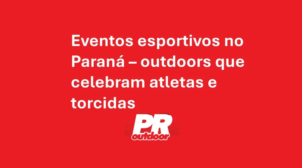 Eventos esportivos no Paran&aacute; &ndash; outdoors que celebram atletas e torcidas
