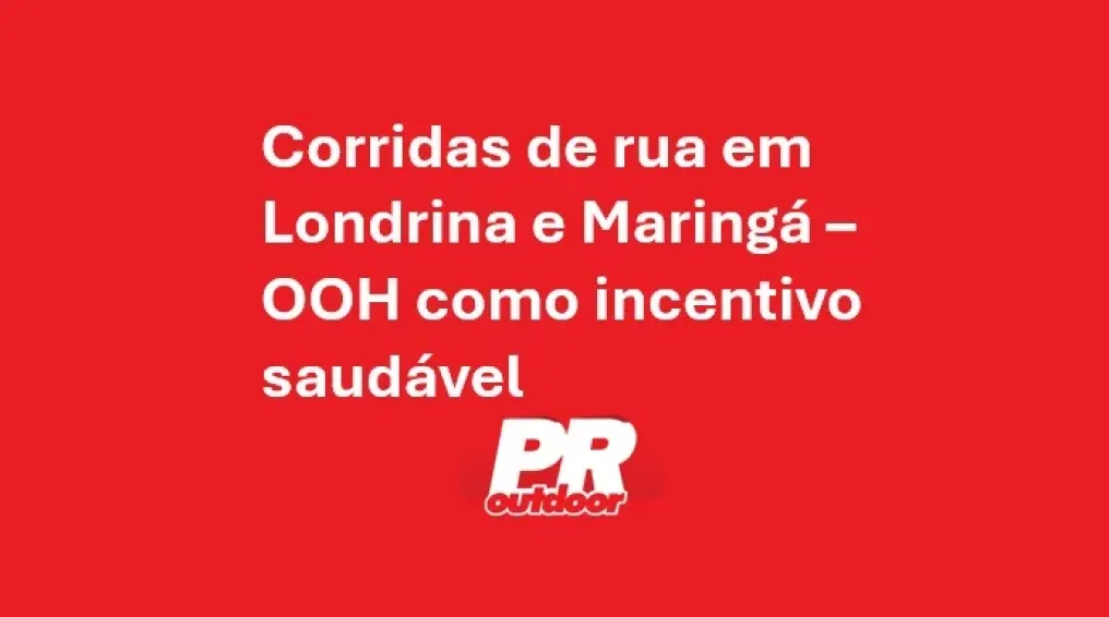 Corridas de rua em Londrina e Maring&aacute; &ndash; OOH como incentivo saud&aacute;vel