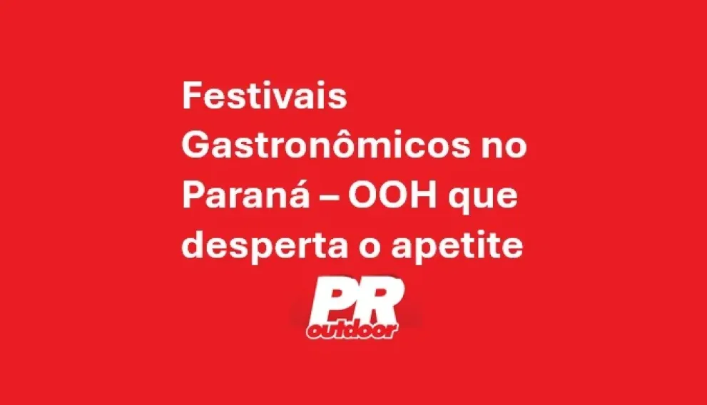 Festivais Gastron&ocirc;micos no Paran&aacute; &ndash; OOH que desperta o apetite