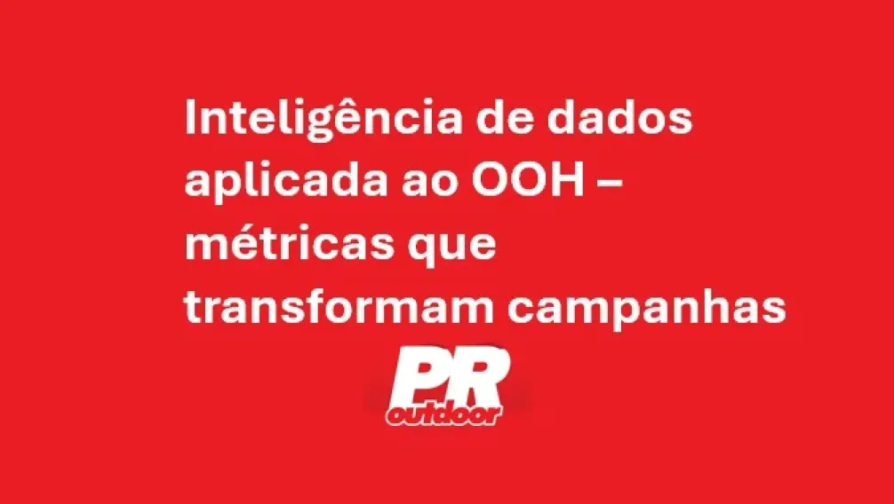 Intelig&ecirc;ncia de dados aplicada ao OOH &ndash; m&eacute;tricas que transformam campanhas