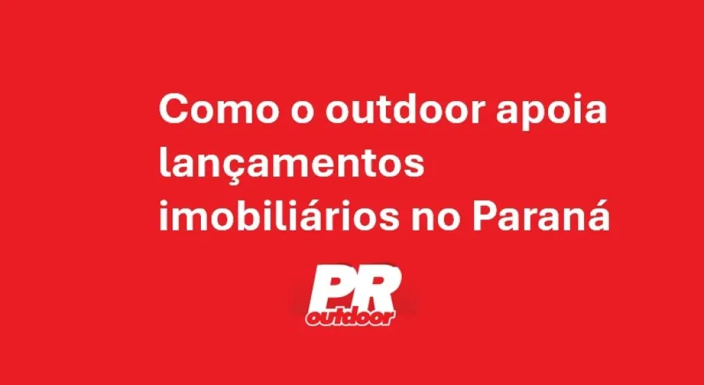 Como o outdoor apoia lan&ccedil;amentos imobili&aacute;rios no Paran&aacute;