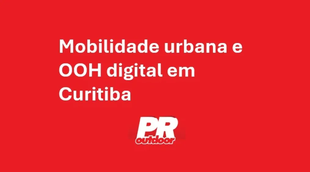 Mobilidade urbana e OOH digital em Curitiba