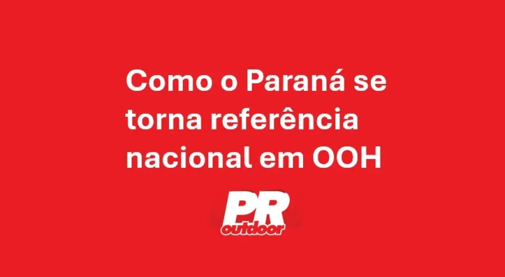 Como o Paran&aacute; se torna refer&ecirc;ncia nacional em OOH