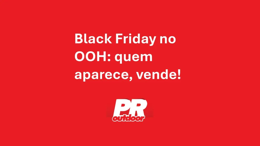 Black Friday no OOH: quem aparece, vende!
