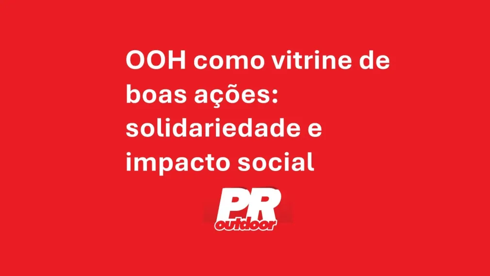OOH como vitrine de boas a&ccedil;&otilde;es: solidariedade e impacto social