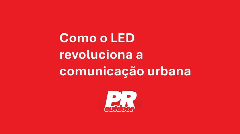 Como o LED revoluciona a comunica&ccedil;&atilde;o urbana