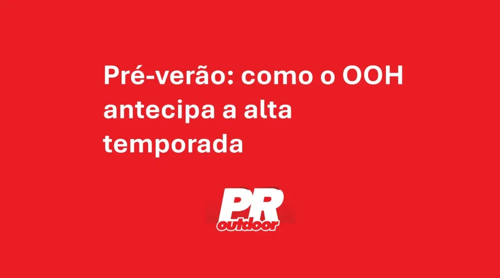 Pr&eacute;-ver&atilde;o: como o OOH antecipa a alta temporada