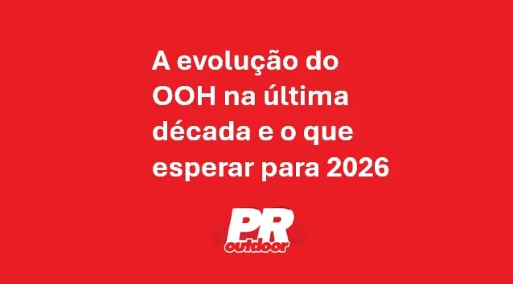 A evolu&ccedil;&atilde;o do OOH na &uacute;ltima d&eacute;cada e o que esperar para 2026