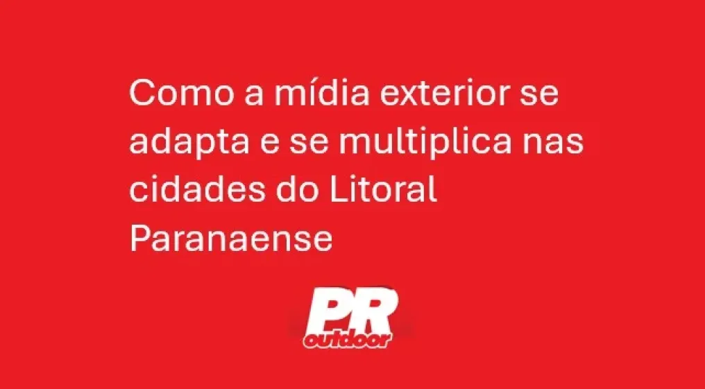Como a m&iacute;dia exterior se adapta e se multiplica nas cidades do Litoral Paranaense