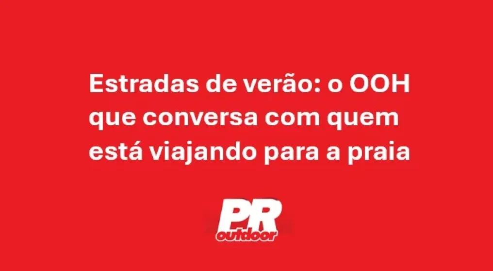 Estradas de ver&atilde;o: o OOH que conversa com quem est&aacute; viajando para a praia