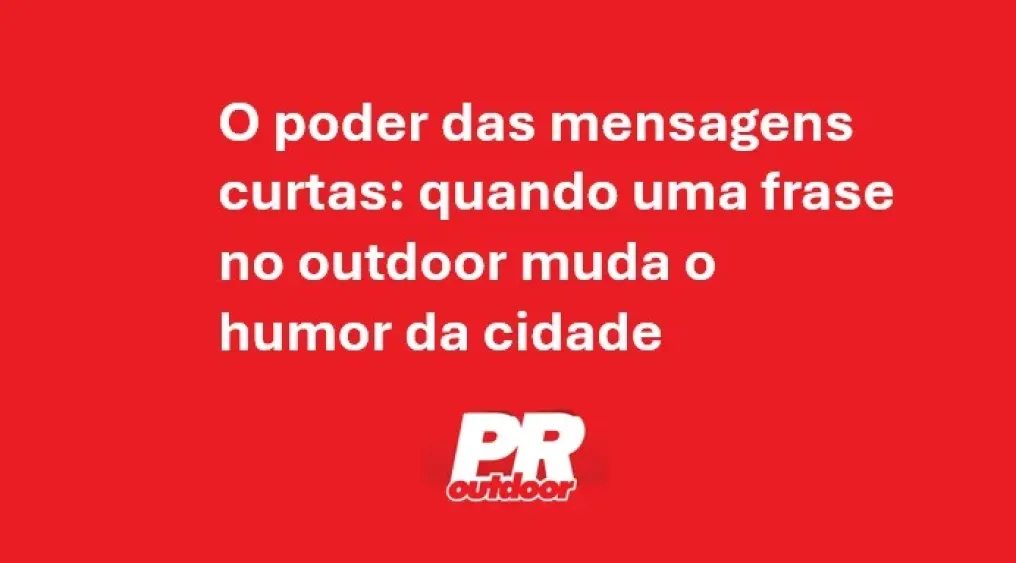 O poder das mensagens curtas: quando uma frase no outdoor muda o humor da cidade