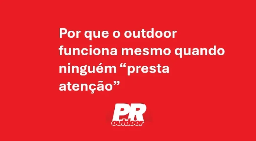 Por que o outdoor funciona mesmo quando ningu&eacute;m &ldquo;presta aten&ccedil;&atilde;o&rdquo;