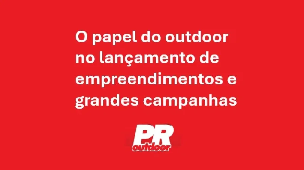 O papel do outdoor no lan&ccedil;amento de empreendimentos e grandes campanhas