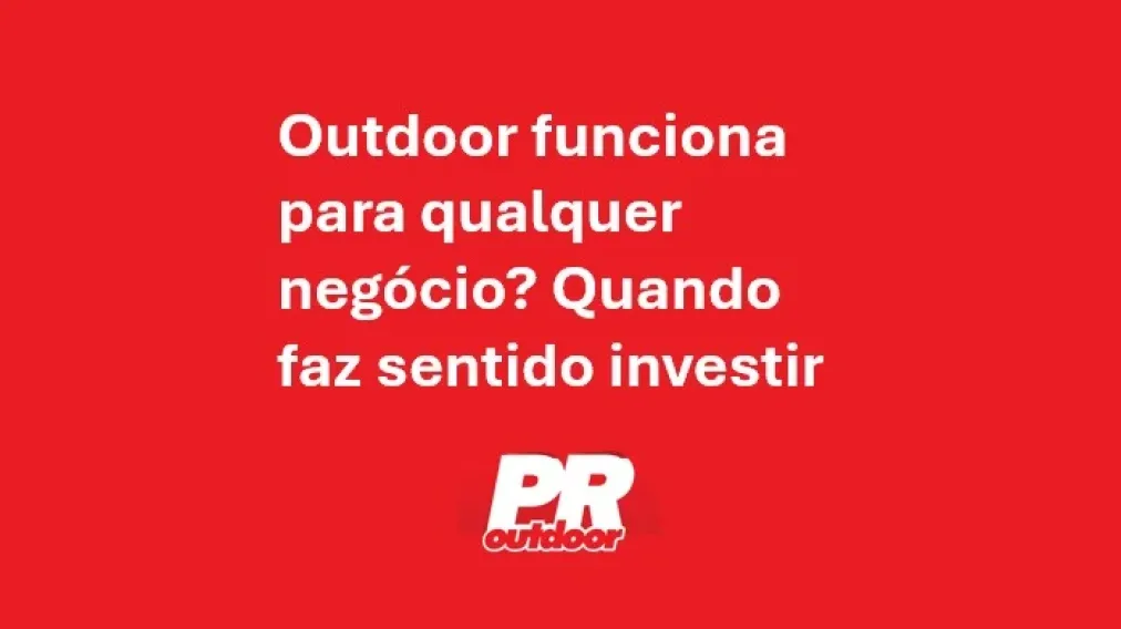 Outdoor funciona para qualquer neg&oacute;cio? Quando faz sentido investir