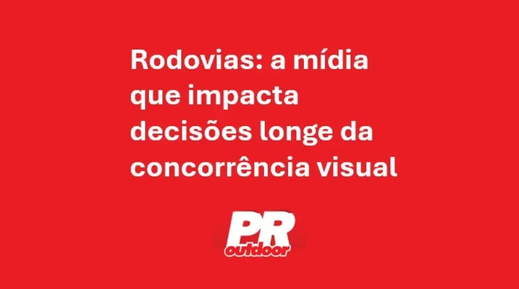 Rodovias: a m&iacute;dia que impacta decis&otilde;es longe da concorr&ecirc;ncia visual
