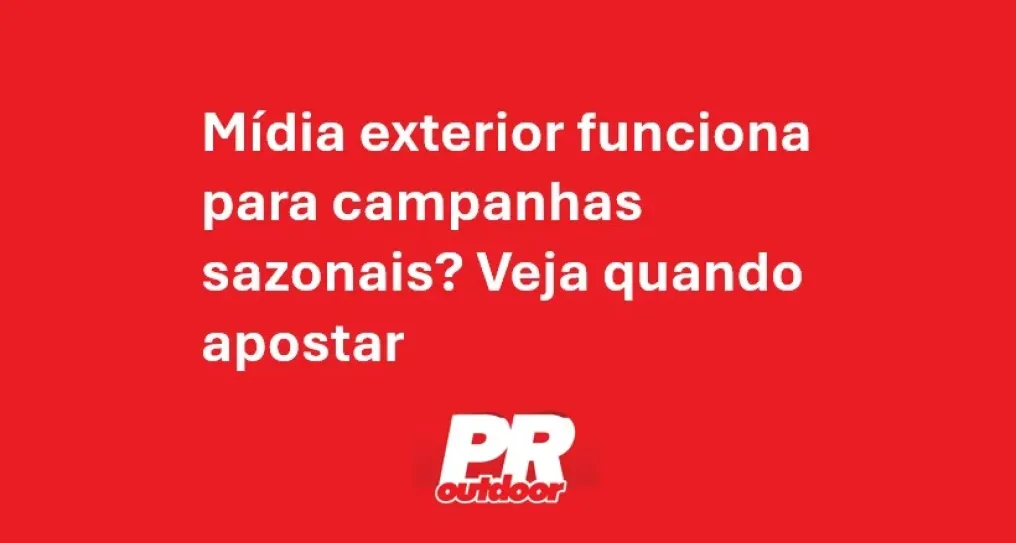 M&iacute;dia exterior funciona para campanhas sazonais? Veja quando apostar