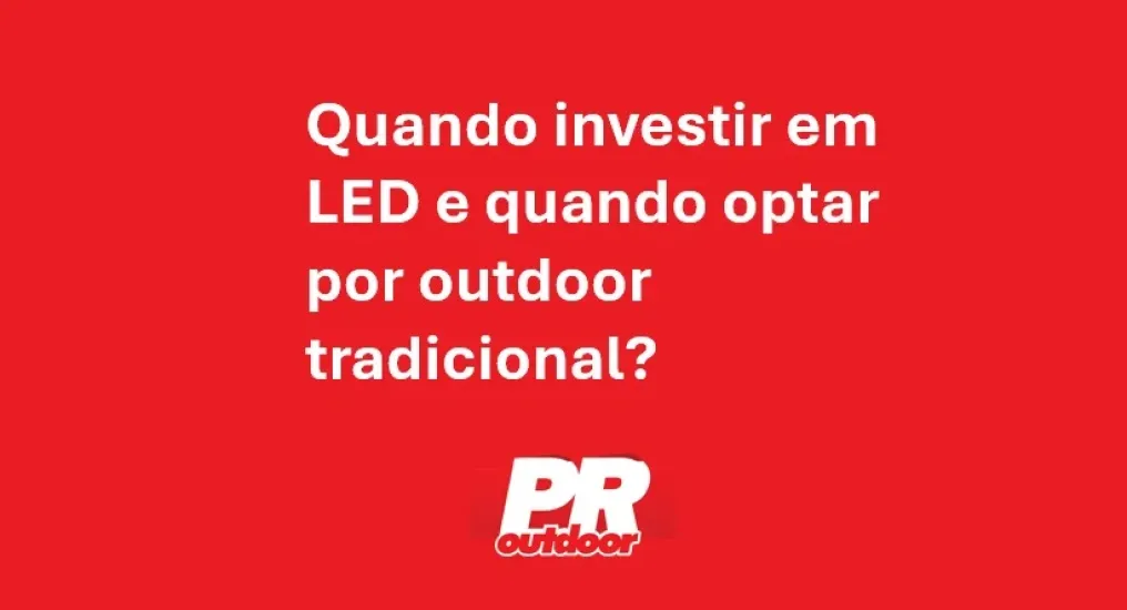 Quando investir em LED e quando optar por outdoor tradicional?
