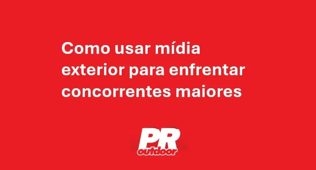 Como usar m&iacute;dia exterior para enfrentar concorrentes maiores