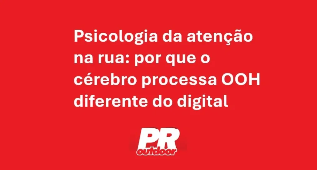 Psicologia da aten&ccedil;&atilde;o na rua: por que o c&eacute;rebro processa OOH diferente do digital