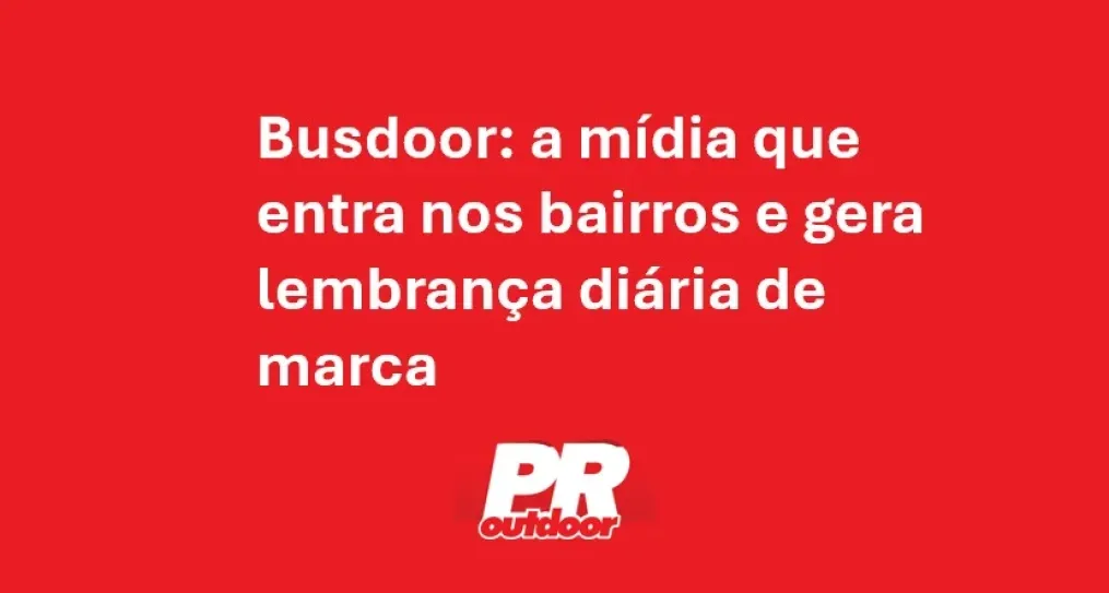  Busdoor: a m&iacute;dia que entra nos bairros e gera lembran&ccedil;a di&aacute;ria de marca