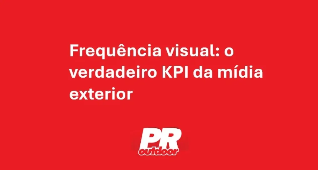  Frequ&ecirc;ncia visual: o verdadeiro KPI da m&iacute;dia exterior