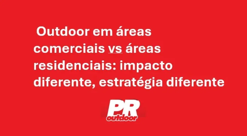   Outdoor em &aacute;reas comerciais vs &aacute;reas residenciais: impacto diferente, estrat&eacute;gia diferente