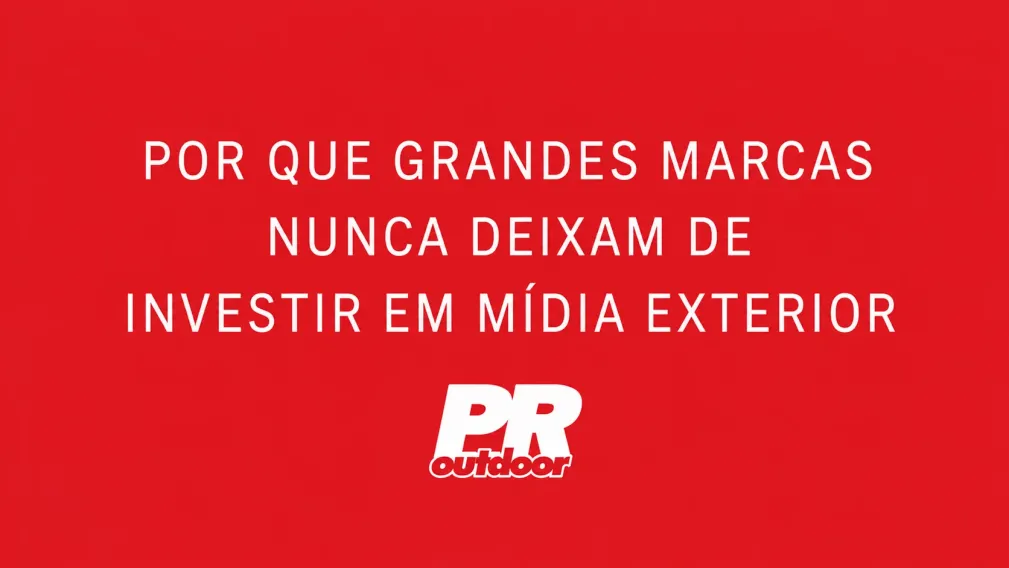 POR QUE GRANDES MARCAS NUNCA DEIXAM DE INVESTIR EM M&Iacute;DIA EXTERIOR