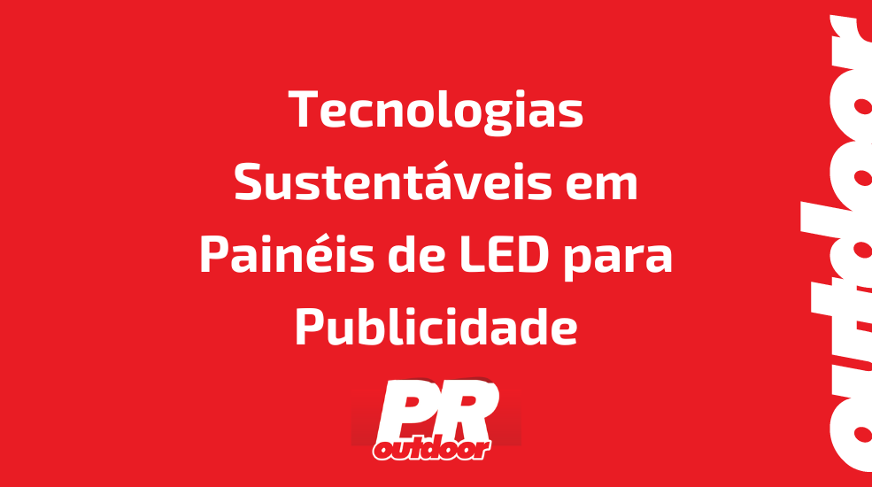 Tecnologias Sustent&aacute;veis em Pain&eacute;is de LED para Publicidade