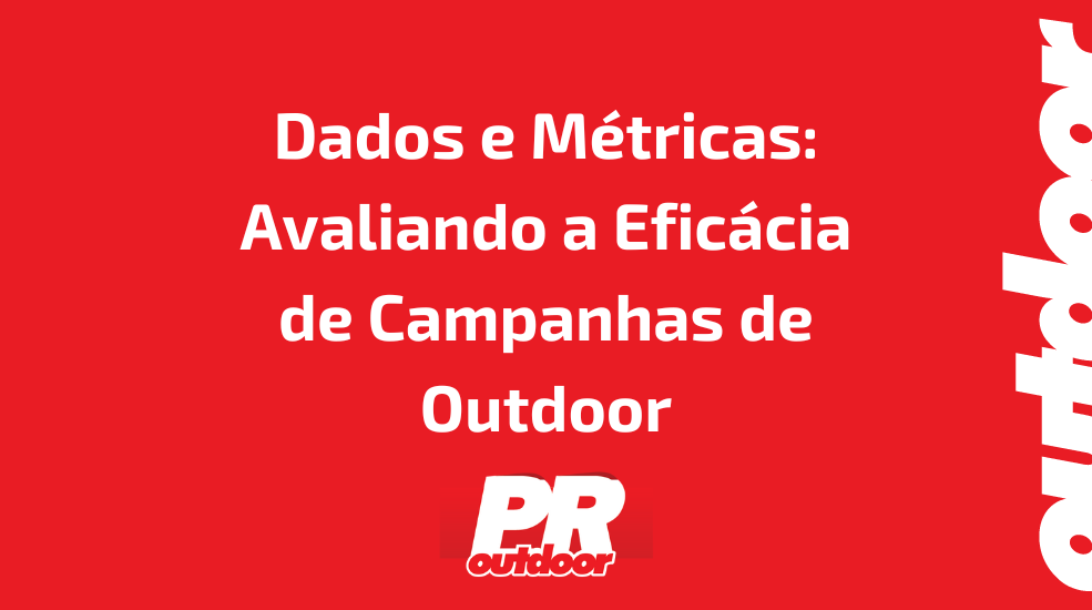 Dados e M&eacute;tricas: Avaliando a Efic&aacute;cia de Campanhas de Outdoor