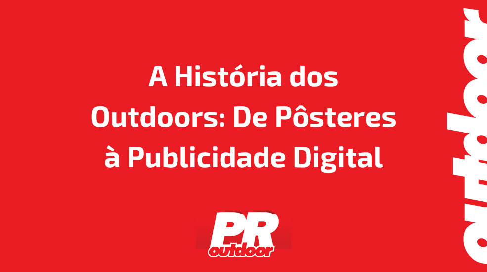 A Hist&oacute;ria dos Outdoors: De P&ocirc;steres &agrave; Publicidade Digital
