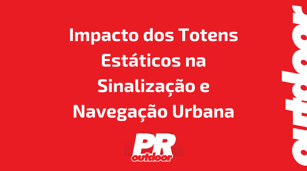 Impacto dos Totens Est&aacute;ticos na Sinaliza&ccedil;&atilde;o e Navega&ccedil;&atilde;o Urbana