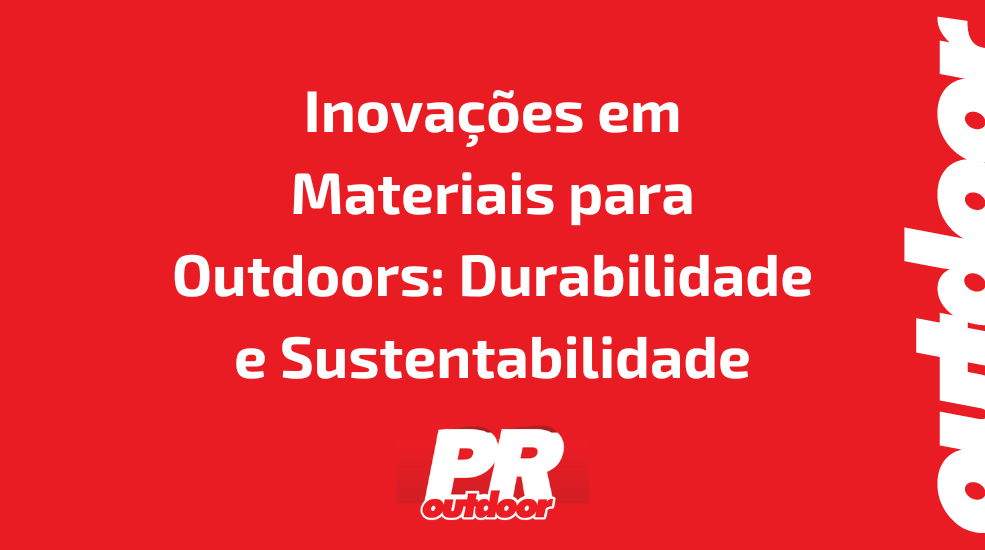 Inova&ccedil;&otilde;es em Materiais para Outdoors: Durabilidade e Sustentabilidade