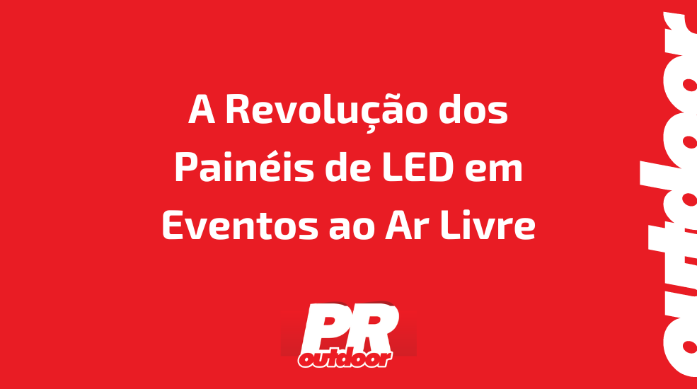 A Revolu&ccedil;&atilde;o dos Pain&eacute;is de LED em Eventos ao Ar Livre