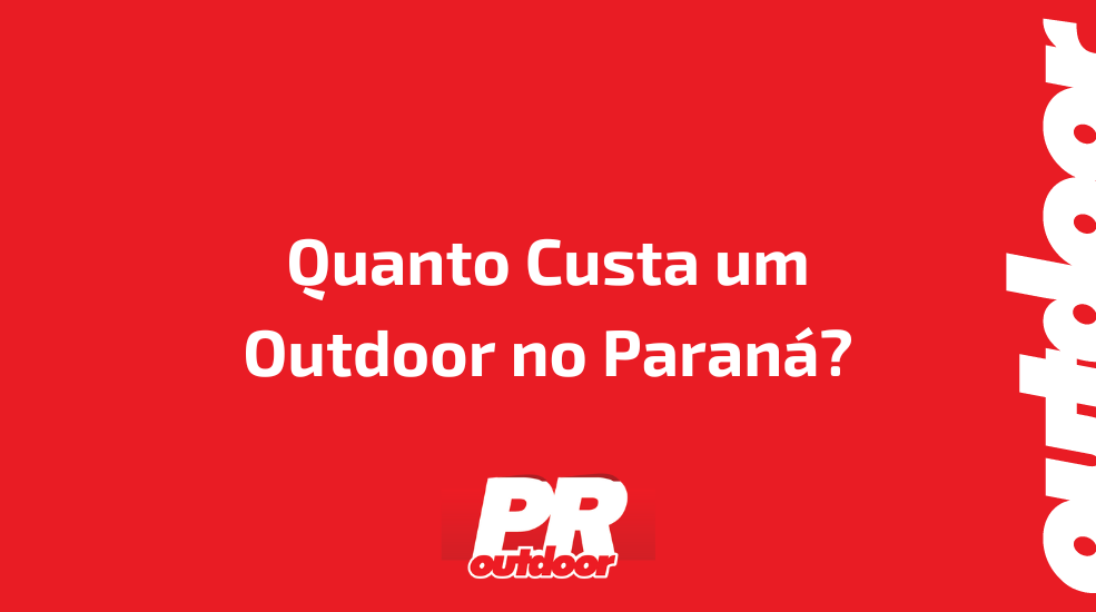 Quanto Custa um Outdoor no Paran&aacute;?