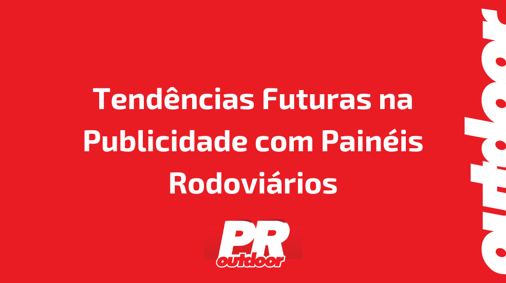 Tend&ecirc;ncias Futuras na Publicidade com Pain&eacute;is Rodovi&aacute;rios