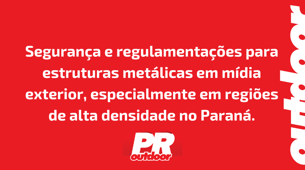 Seguran&ccedil;a e regulamenta&ccedil;&otilde;es para estruturas met&aacute;licas em m&iacute;dia exterior, especialmente em regi&otilde;es de alta densidade no Paran&aacute;.