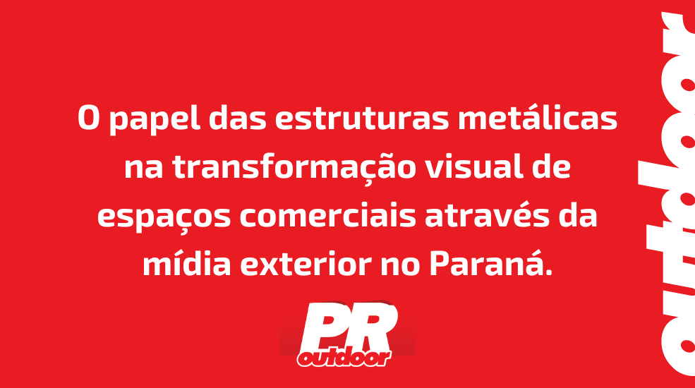 O papel das estruturas met&aacute;licas na transforma&ccedil;&atilde;o visual de espa&ccedil;os comerciais atrav&eacute;s da m&iacute;dia exterior no Paran&aacute;.