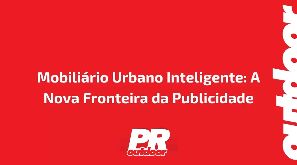 Mobili&aacute;rio Urbano Inteligente: A Nova Fronteira da Publicidade