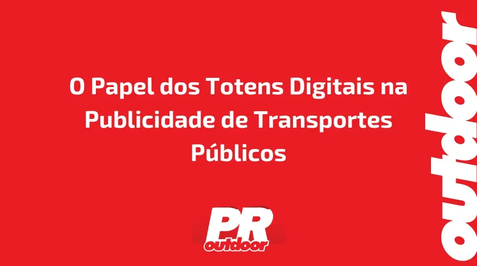 O Papel dos Totens Digitais na Publicidade de Transportes P&uacute;blicos
