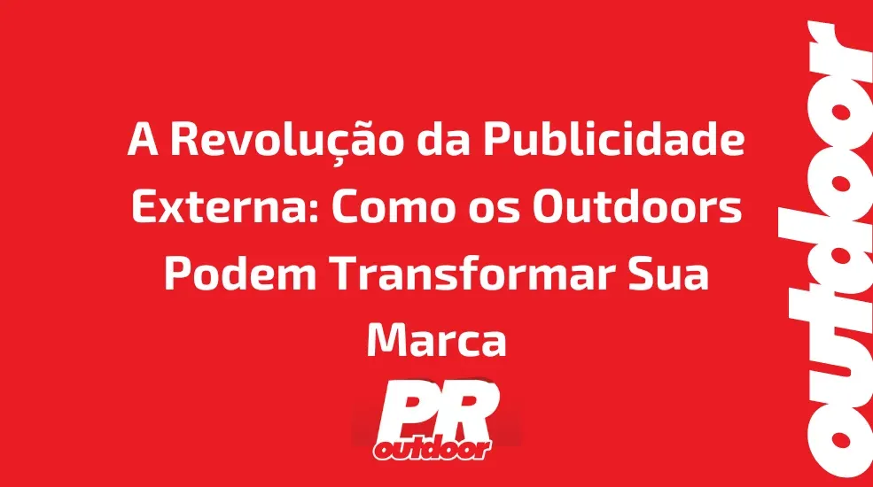A Revolu&ccedil;&atilde;o da Publicidade Externa: Como os Outdoors Podem Transformar Sua Marca