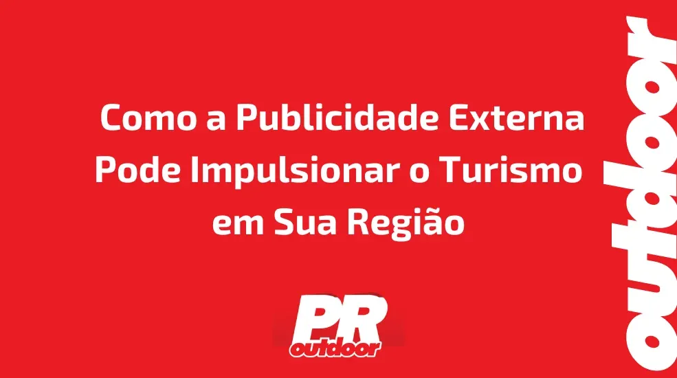  Como a Publicidade Externa Pode Impulsionar o Turismo em Sua Regi&atilde;o