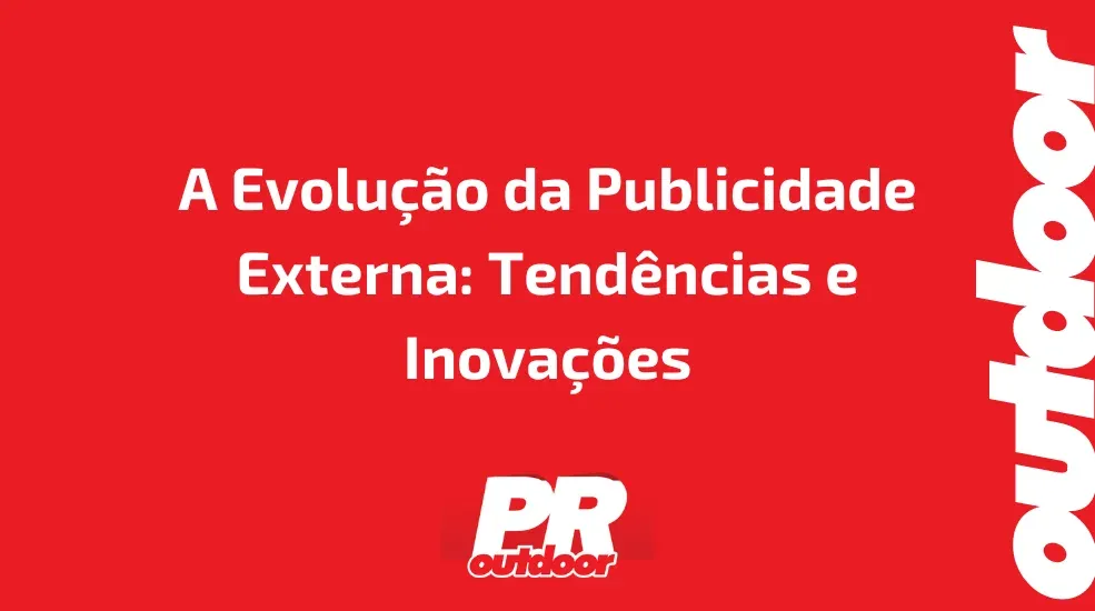 A Evolu&ccedil;&atilde;o da Publicidade Externa: Tend&ecirc;ncias e Inova&ccedil;&otilde;es