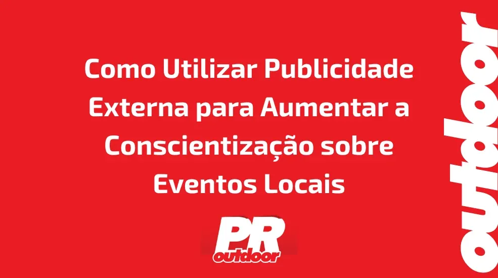 Como Utilizar Publicidade Externa para Aumentar a Conscientiza&ccedil;&atilde;o sobre Eventos Locais
